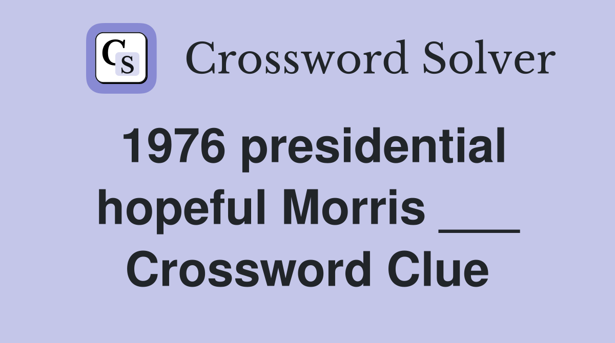 1976 presidential hopeful Morris ___ Crossword Clue