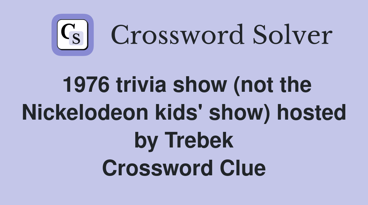 1976 trivia show (not the Nickelodeon kids' show) hosted by Trebek Crossword Clue