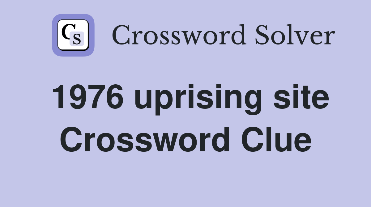 1976 uprising site Crossword Clue