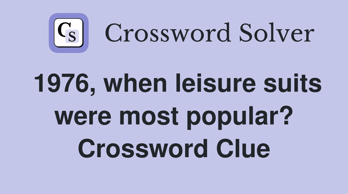1976, when leisure suits were most popular? Crossword Clue