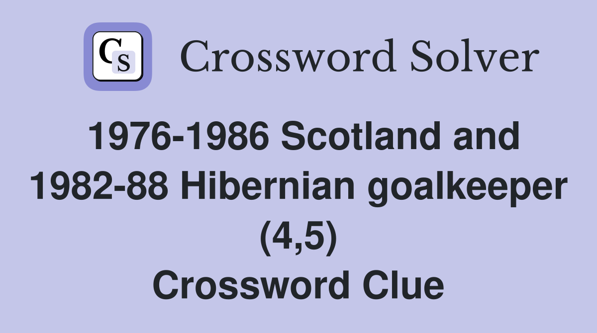 1976-1986 Scotland and 1982-88 Hibernian goalkeeper (4,5) Crossword Clue