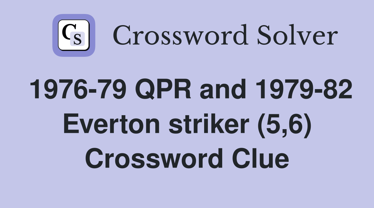 1976-79 QPR and 1979-82 Everton striker (5,6) Crossword Clue