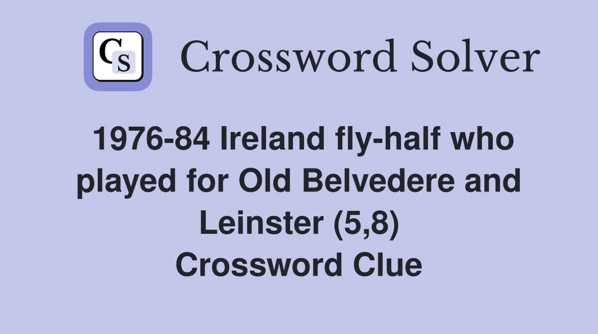 1976-84 Ireland fly-half who played for Old Belvedere and Leinster (5,8) Crossword Clue