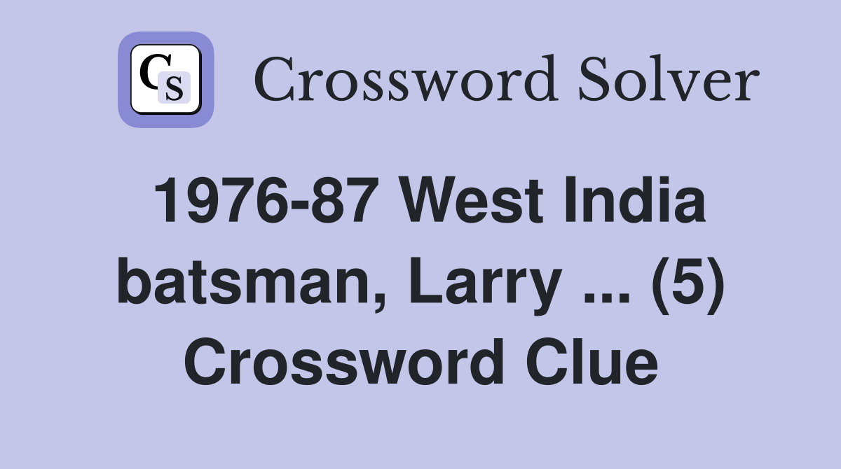 1976-87 West India batsman, Larry ... (5) Crossword Clue