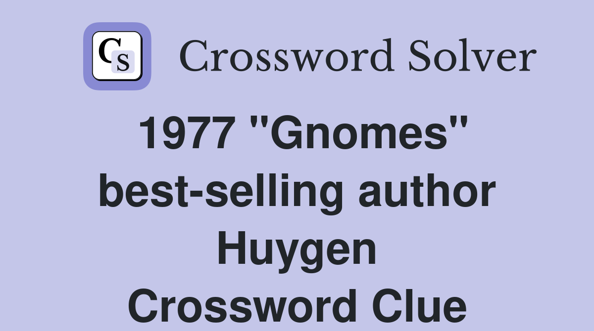 1977 "Gnomes" best-selling author Huygen Crossword Clue