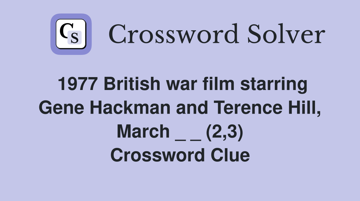 1977 British war film starring Gene Hackman and Terence Hill, March _ _ (2,3) Crossword Clue