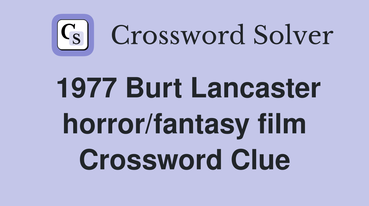 1977 Burt Lancaster horror/fantasy film Crossword Clue
