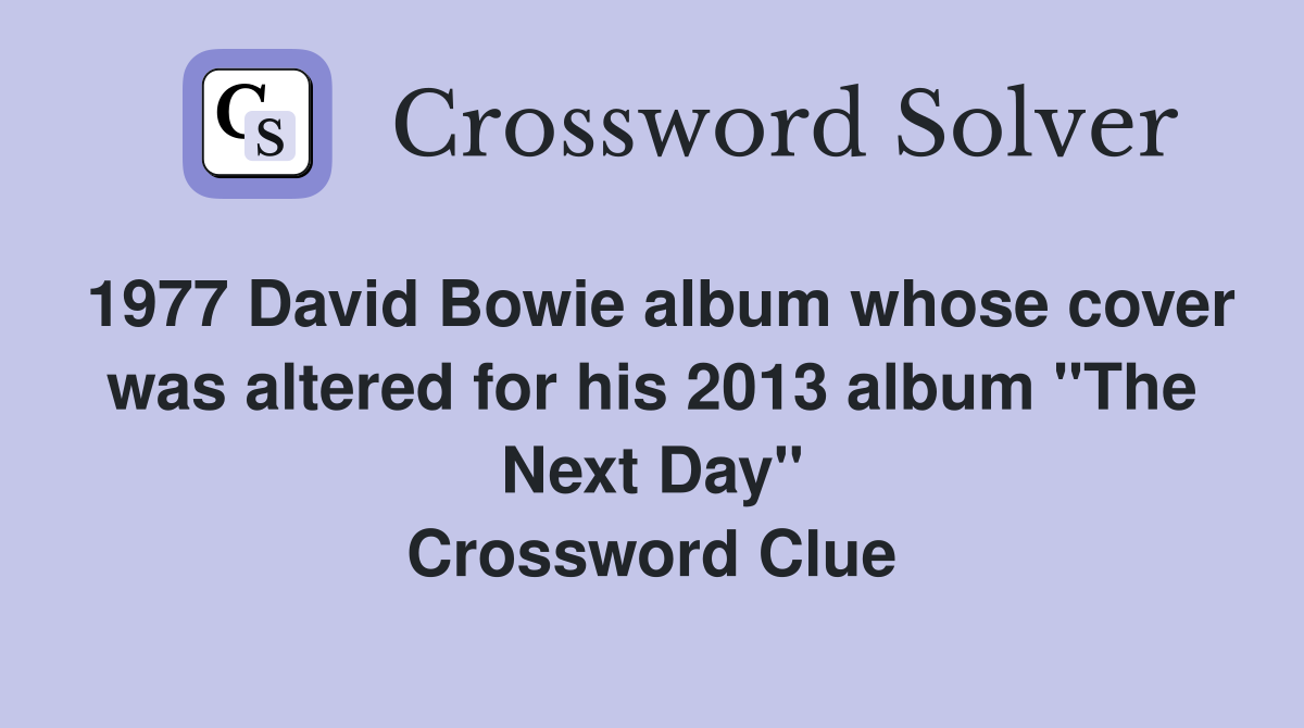 1977 David Bowie album whose cover was altered for his 2013 album "The Next Day" Crossword Clue