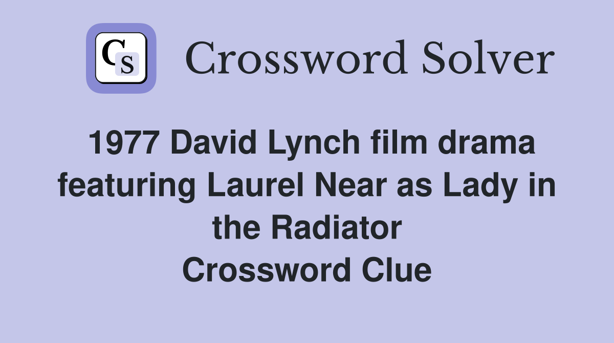 1977 David Lynch film drama featuring Laurel Near as Lady in the Radiator Crossword Clue