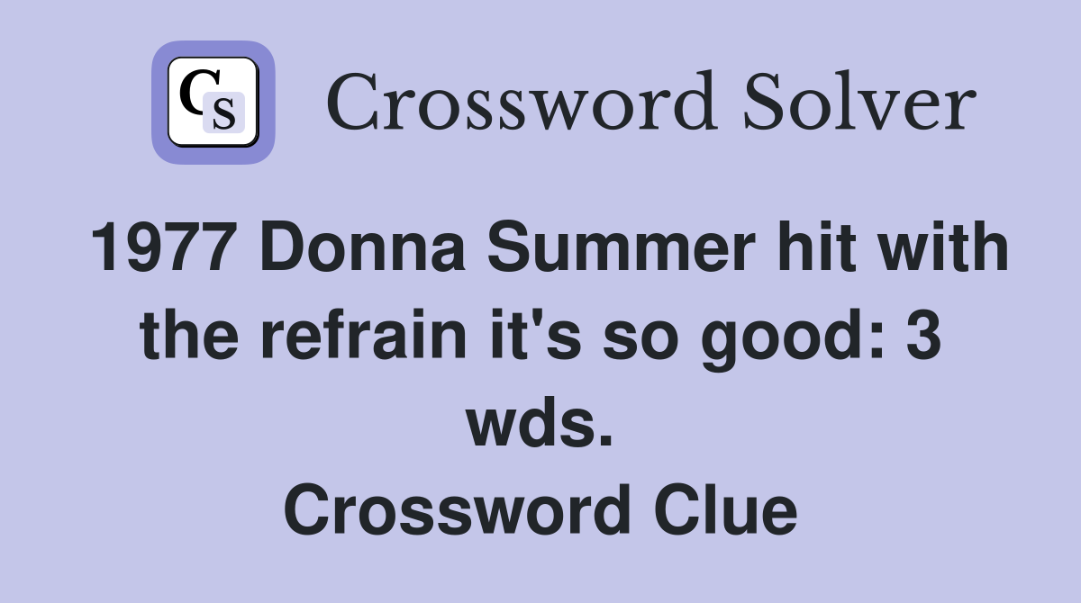 1977 Donna Summer hit with the refrain it's so good: 3 wds. Crossword Clue