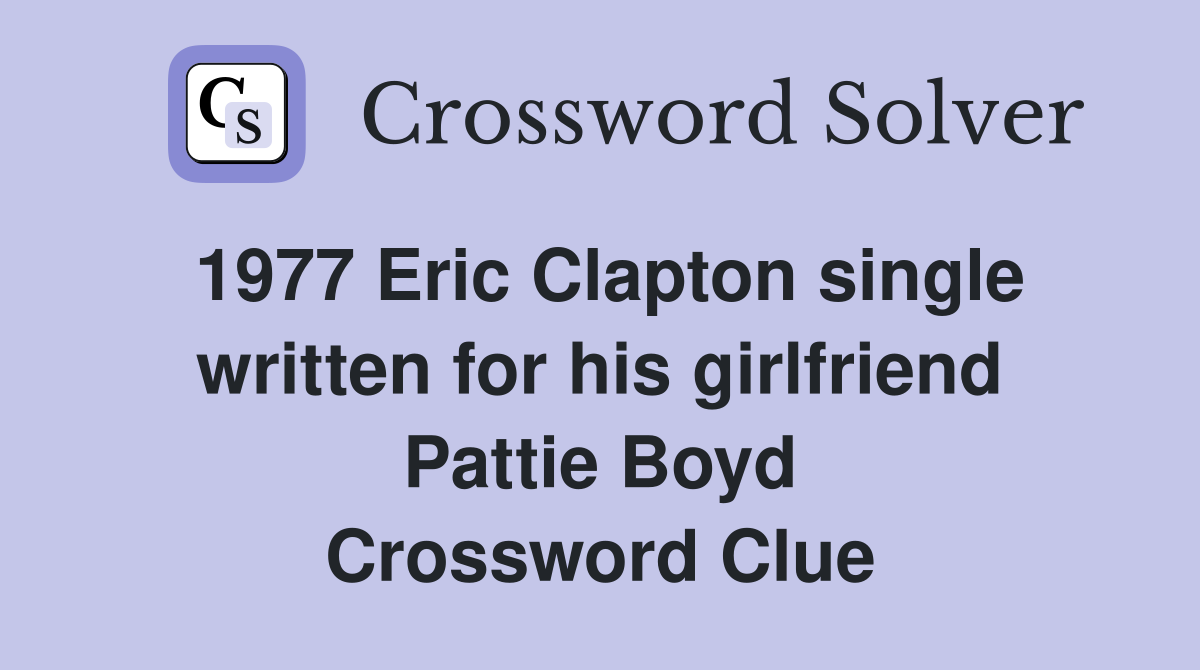 1977 Eric Clapton single written for his girlfriend Pattie Boyd Crossword Clue