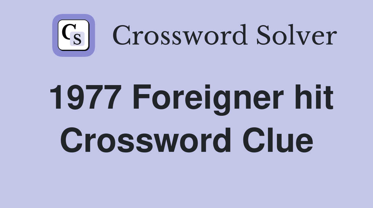 1977 Foreigner hit Crossword Clue