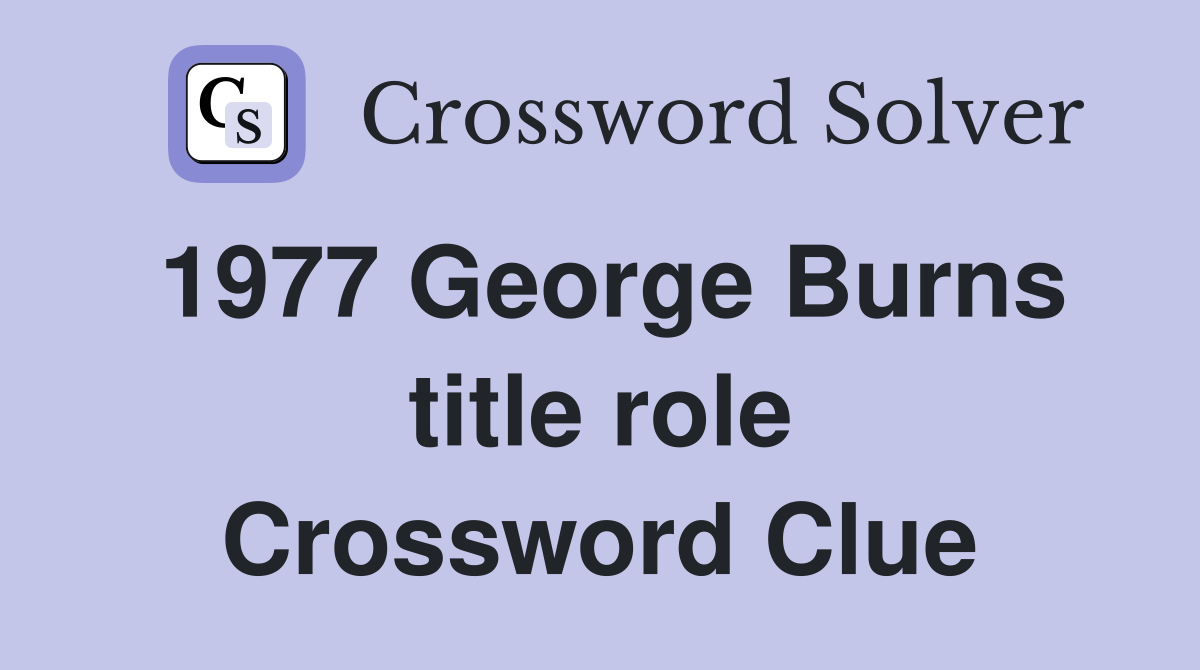 1977 George Burns title role Crossword Clue