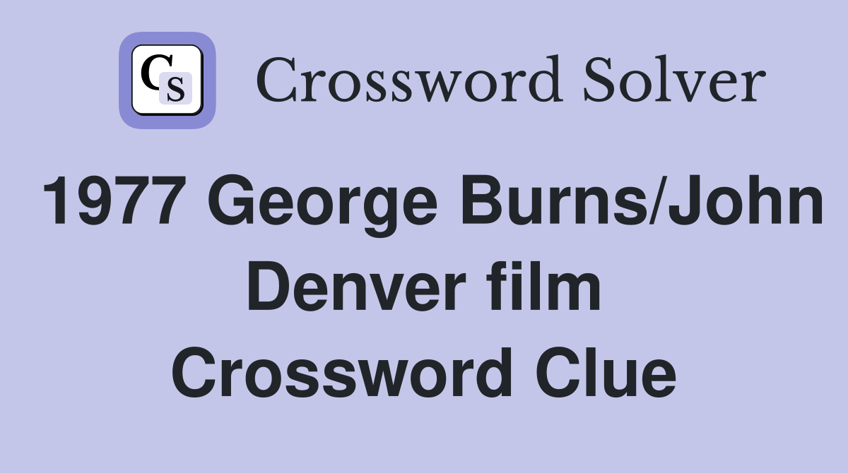 1977 George Burns/John Denver film Crossword Clue