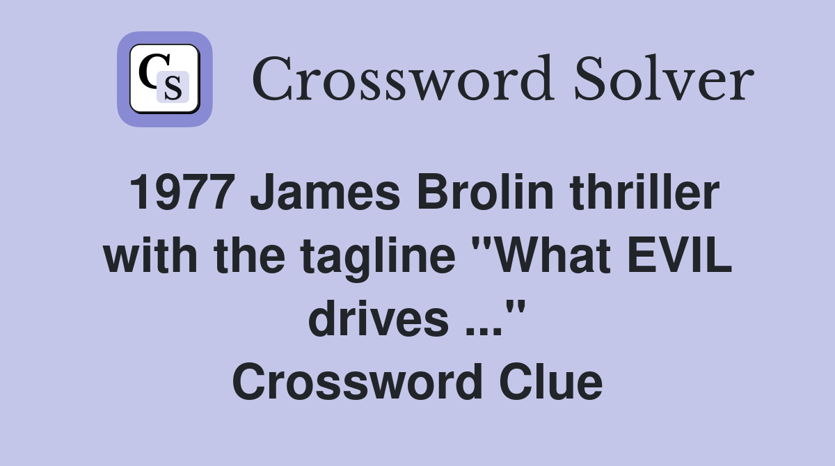 1977 James Brolin thriller with the tagline "What EVIL drives ..." Crossword Clue