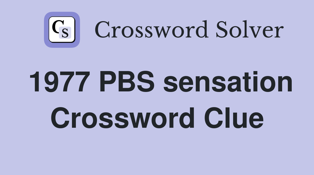 1977 PBS sensation Crossword Clue