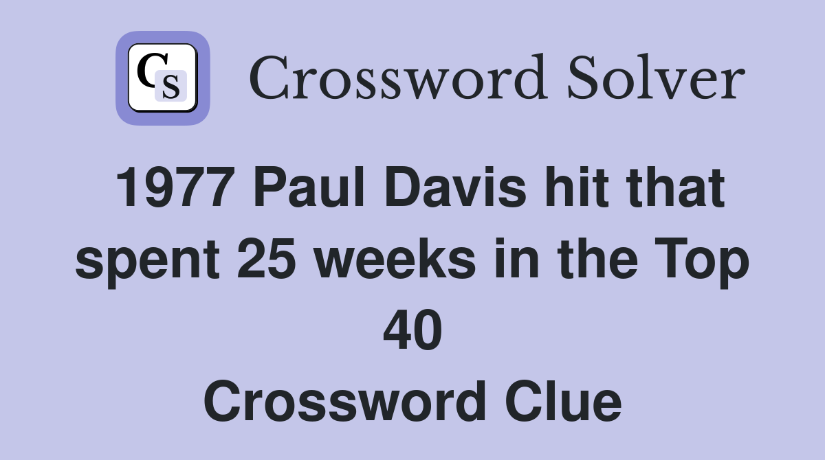 1977 Paul Davis hit that spent 25 weeks in the Top 40 Crossword Clue