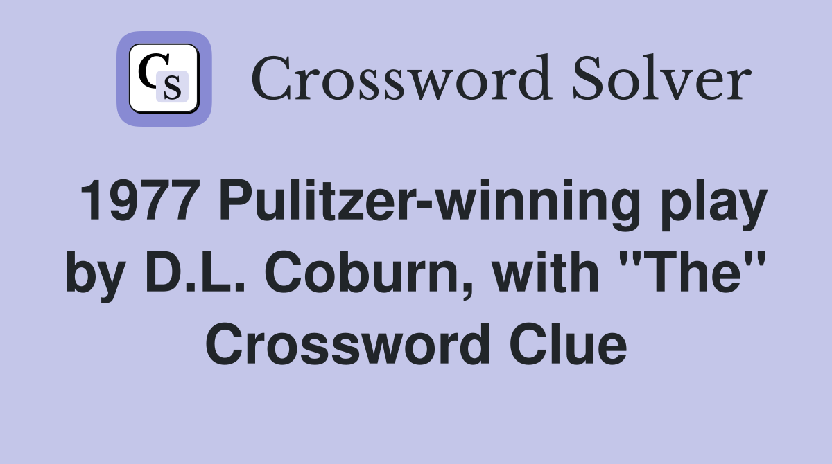 1977 Pulitzer-winning play by D.L. Coburn, with "The" Crossword Clue