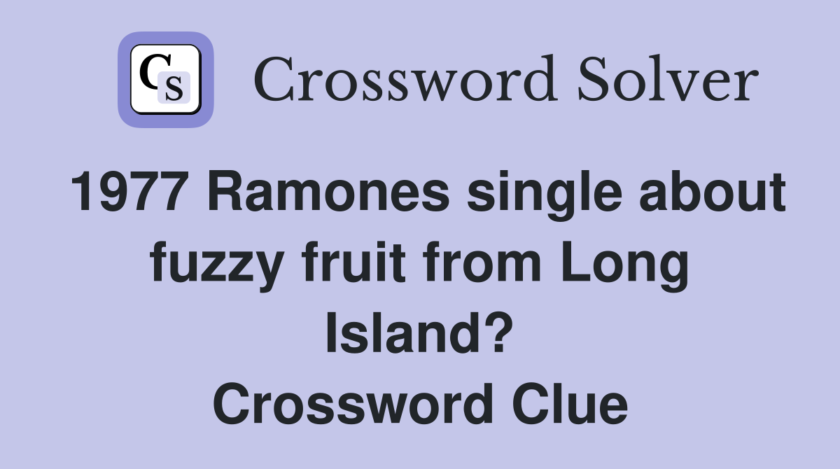 1977 Ramones single about fuzzy fruit from Long Island? Crossword Clue