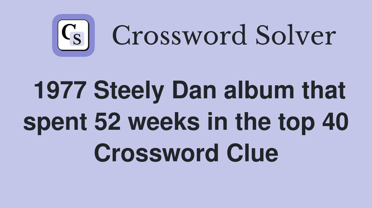 1977 Steely Dan album that spent 52 weeks in the top 40 Crossword Clue