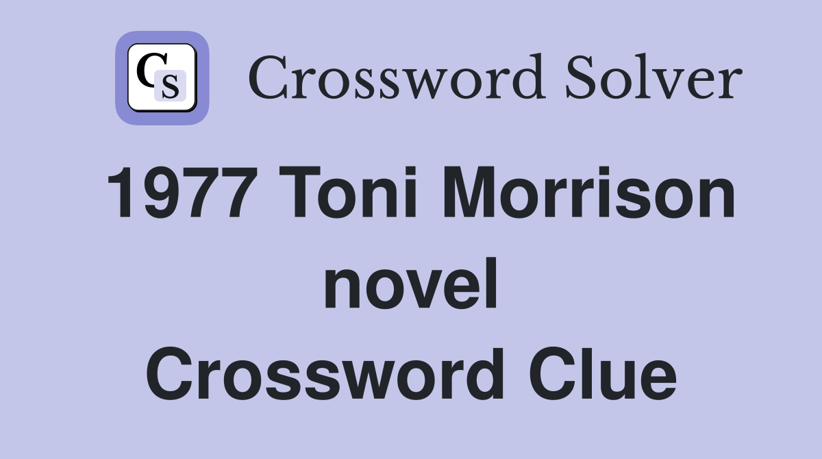1977 Toni Morrison novel Crossword Clue