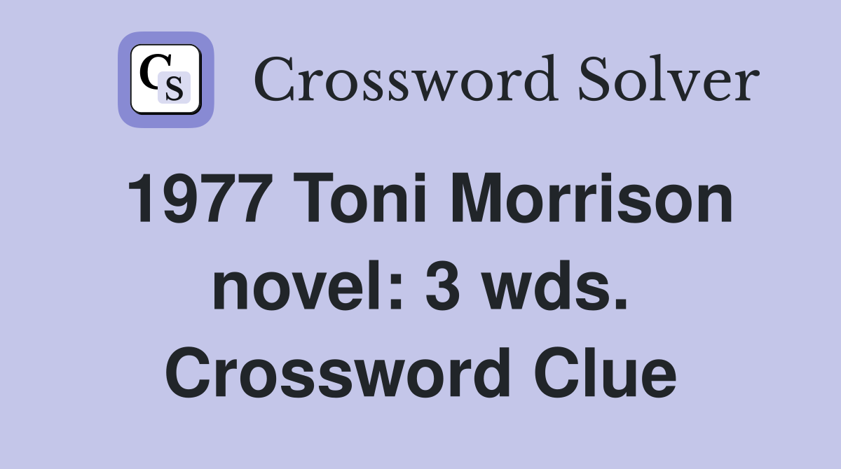 1977 Toni Morrison novel: 3 wds. Crossword Clue