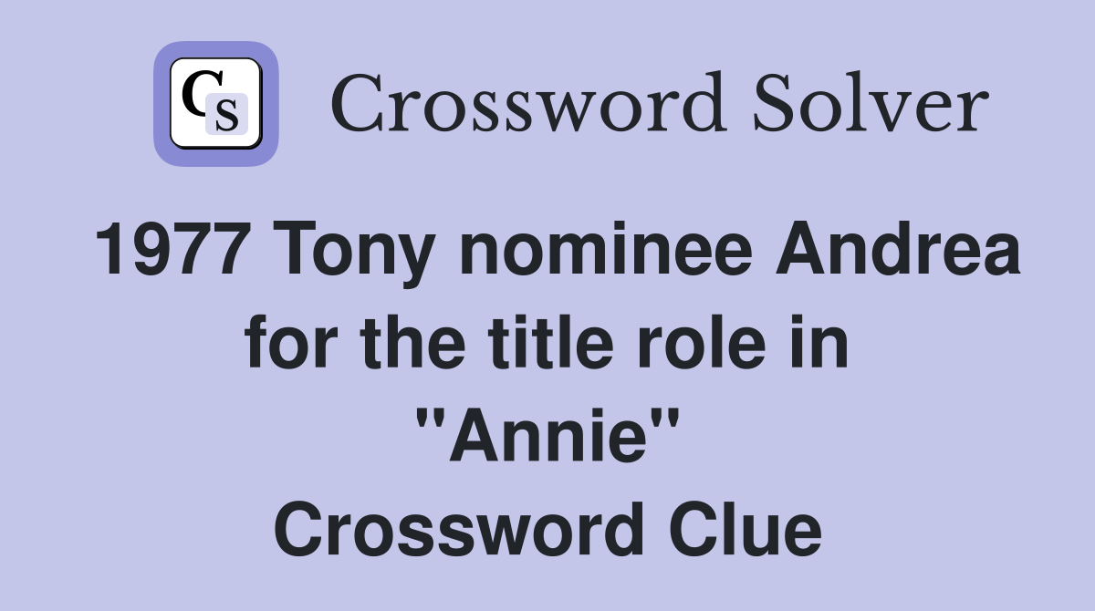 1977 Tony nominee Andrea for the title role in "Annie" Crossword Clue