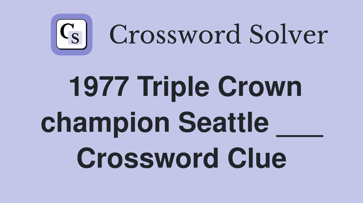 1977 Triple Crown champion Seattle ___ Crossword Clue
