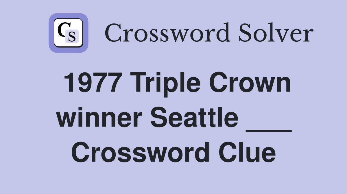 1977 Triple Crown winner Seattle ___ Crossword Clue