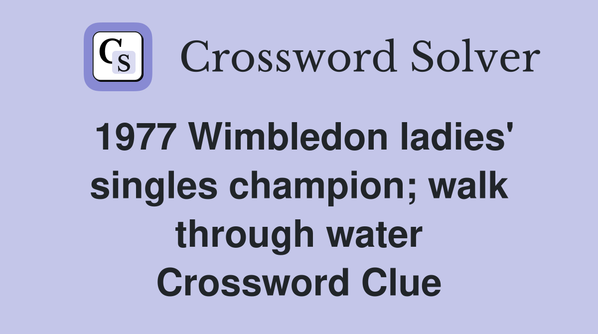 1977 Wimbledon ladies' singles champion; walk through water Crossword Clue