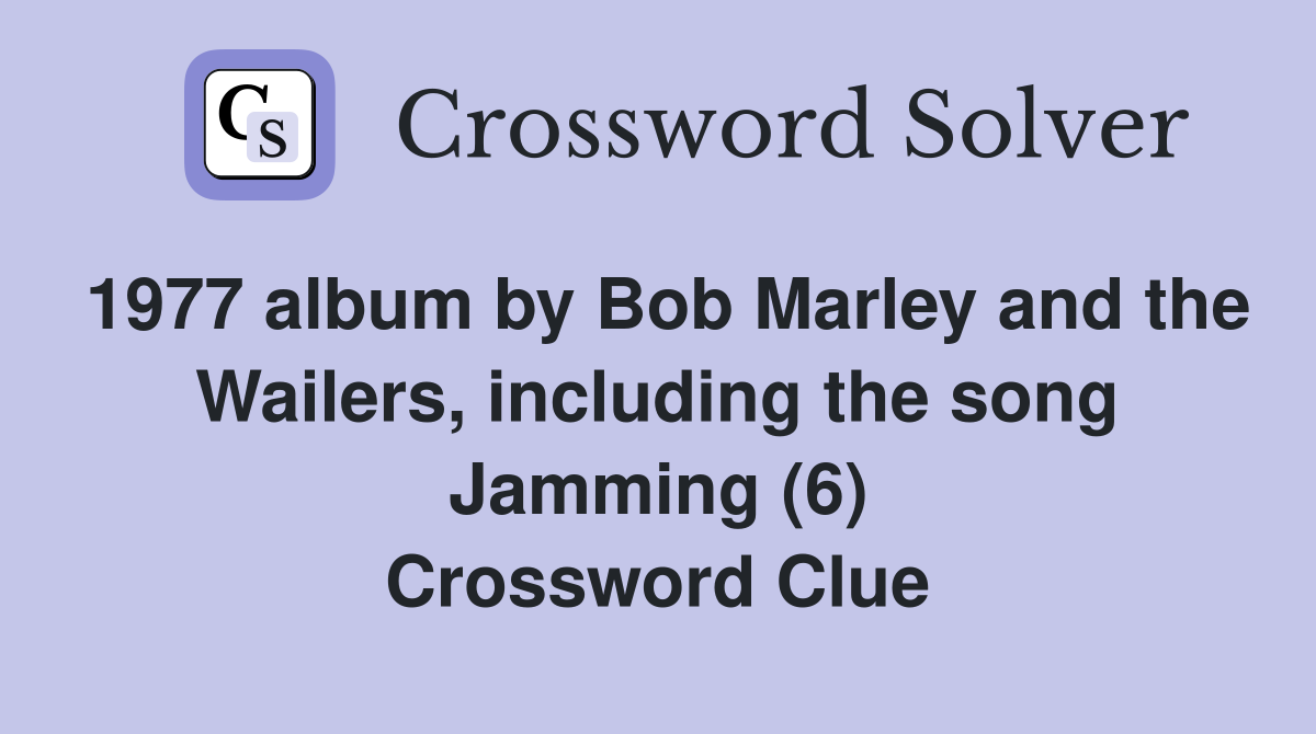 1977 album by Bob Marley and the Wailers, including the song Jamming (6) Crossword Clue
