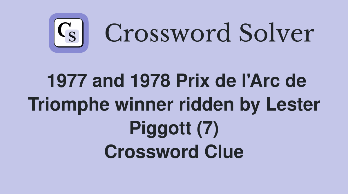 1977 and 1978 Prix de l'Arc de Triomphe winner ridden by Lester Piggott (7) Crossword Clue