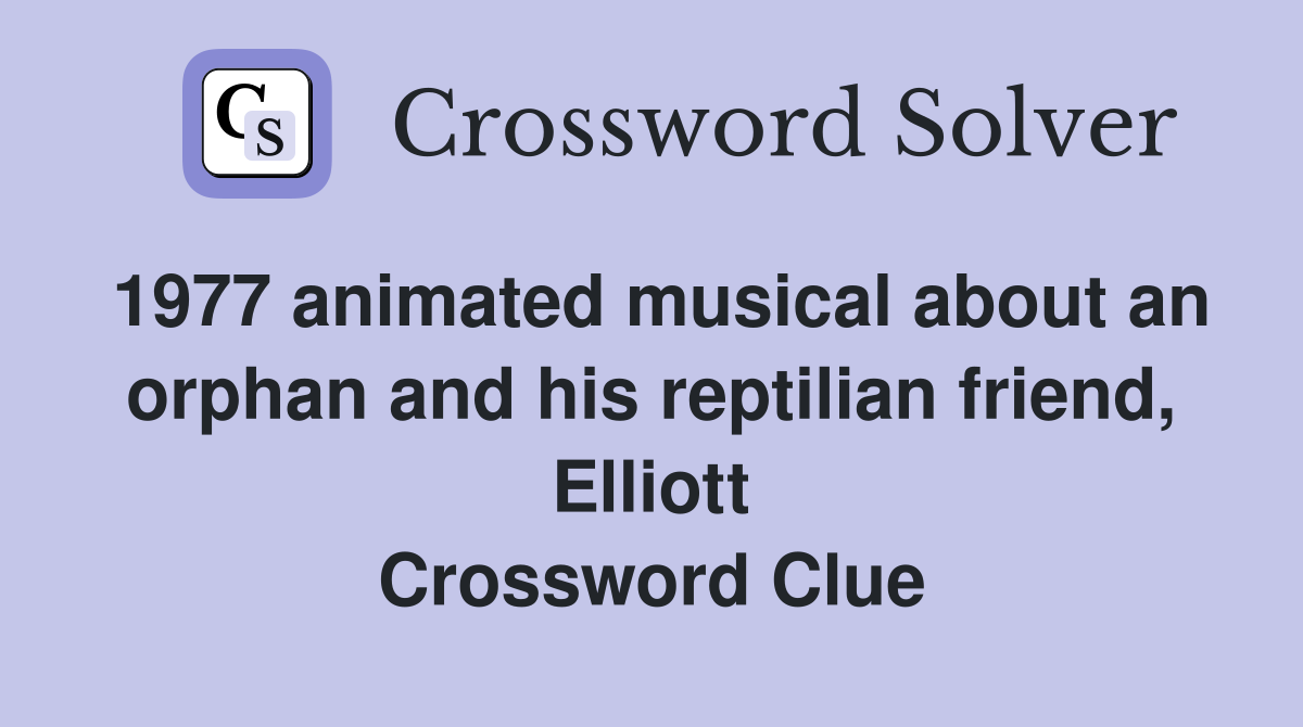 1977 animated musical about an orphan and his reptilian friend, Elliott Crossword Clue