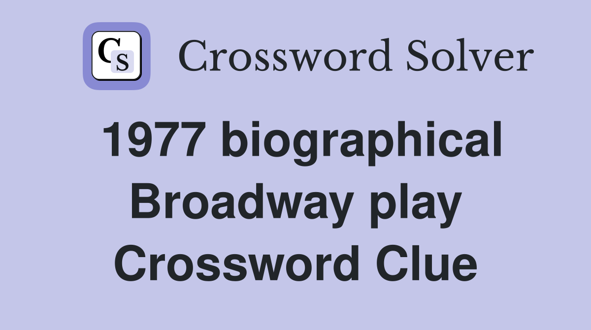 1977 biographical Broadway play Crossword Clue