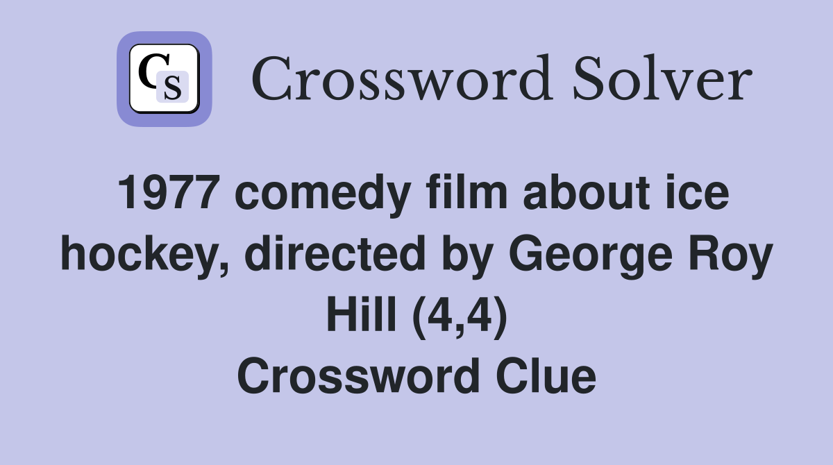 1977 comedy film about ice hockey, directed by George Roy Hill (4,4) Crossword Clue