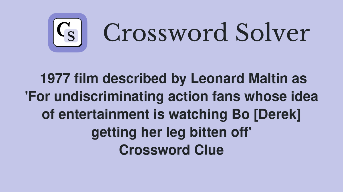 1977 film described by Leonard Maltin as 'For undiscriminating action fans whose idea of entertainment is watching Bo [Derek] getting her leg bitten off' Crossword Clue