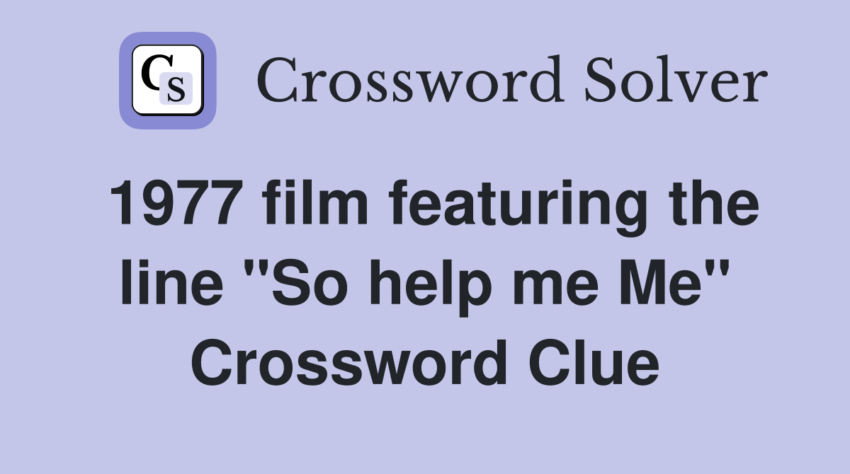 1977 film featuring the line "So help me Me" Crossword Clue