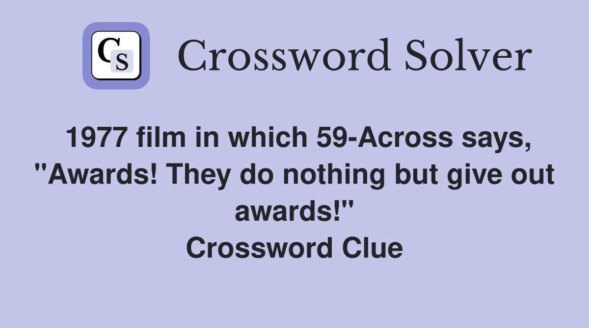 1977 film in which 59-Across says, "Awards! They do nothing but give out awards!" Crossword Clue