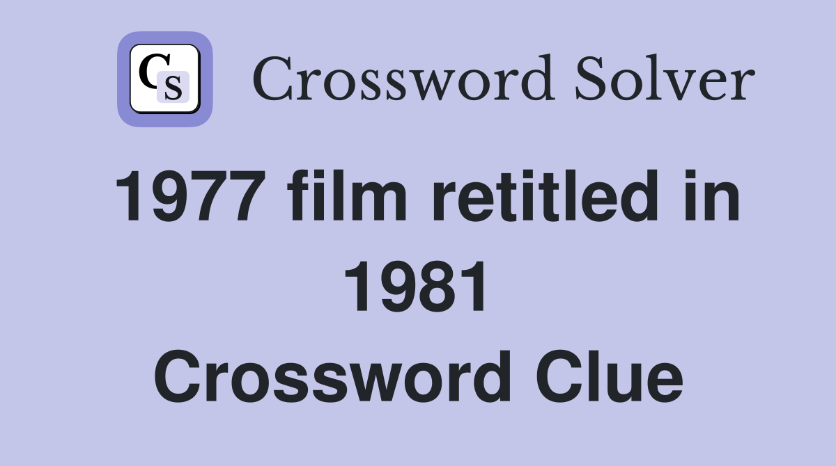 1977 film retitled in 1981 Crossword Clue