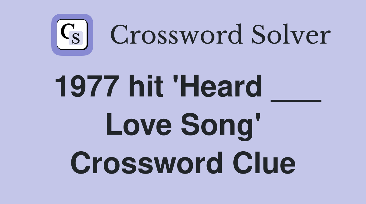 1977 hit 'Heard ___ Love Song' Crossword Clue