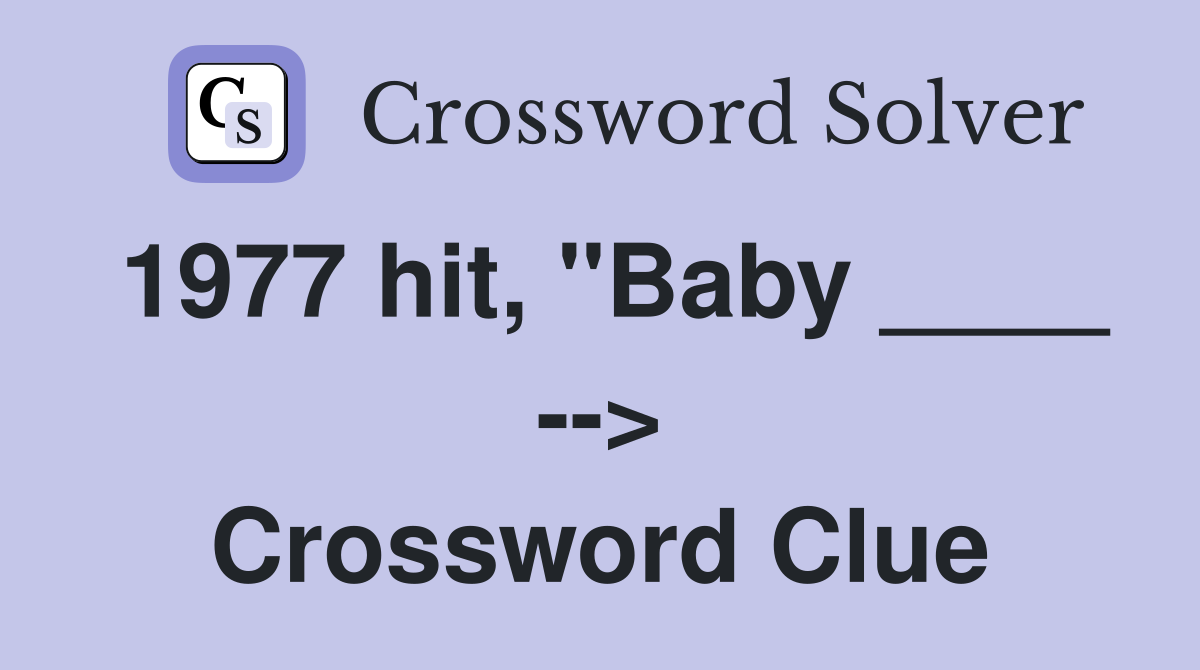 1977 hit, "Baby ____ --> Crossword Clue