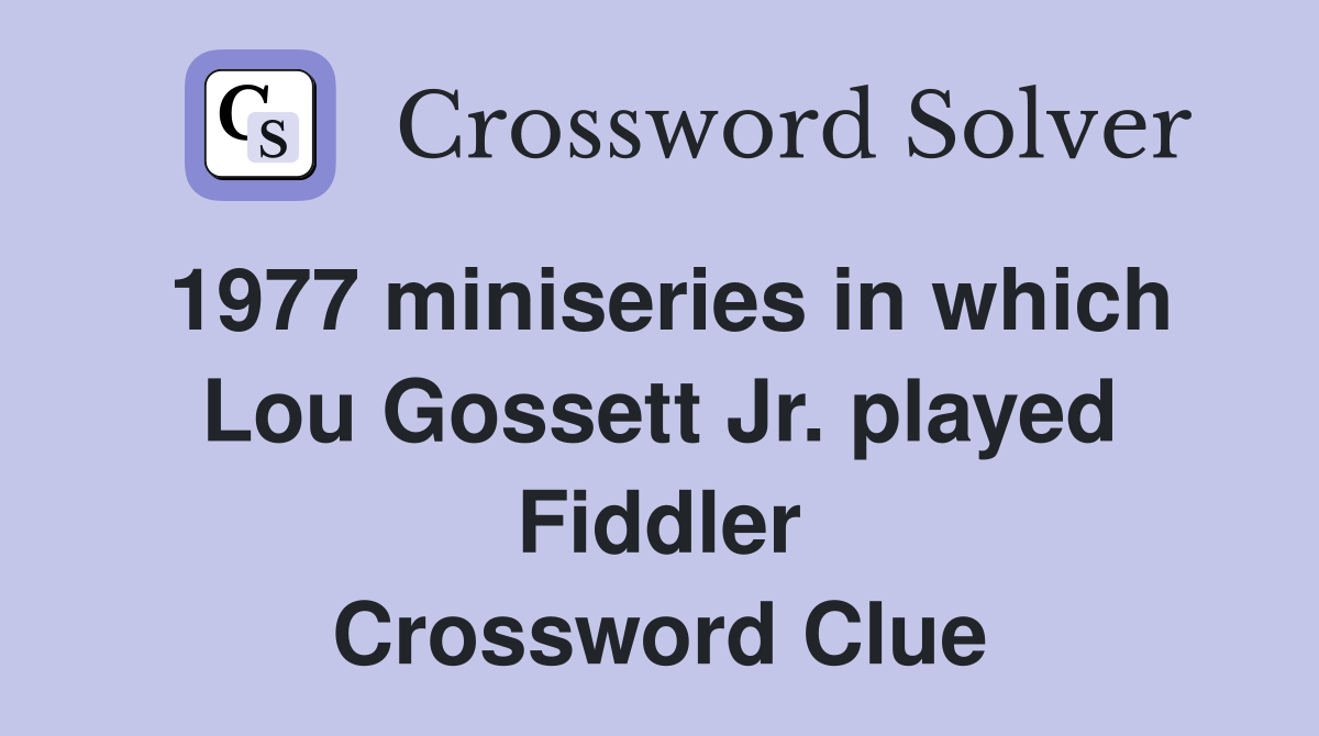 1977 miniseries in which Lou Gossett Jr. played Fiddler Crossword Clue