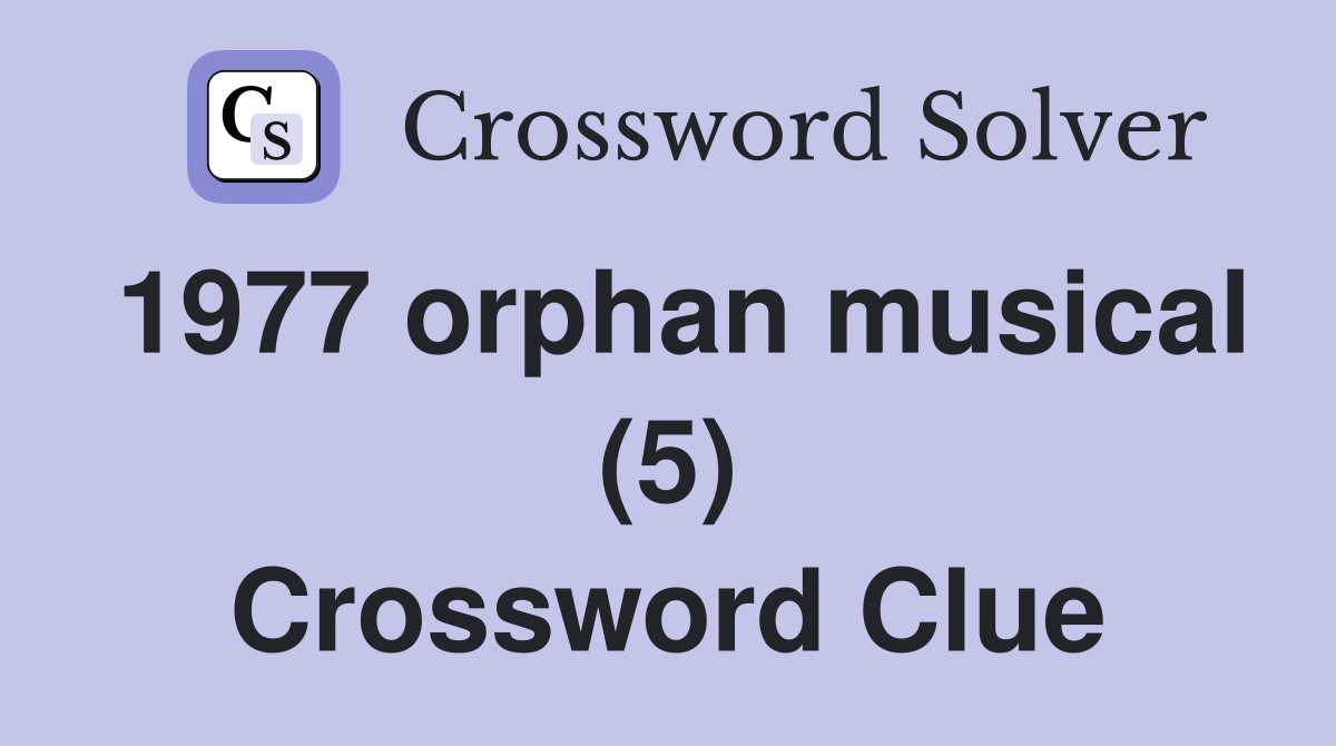 1977 orphan musical (5) Crossword Clue