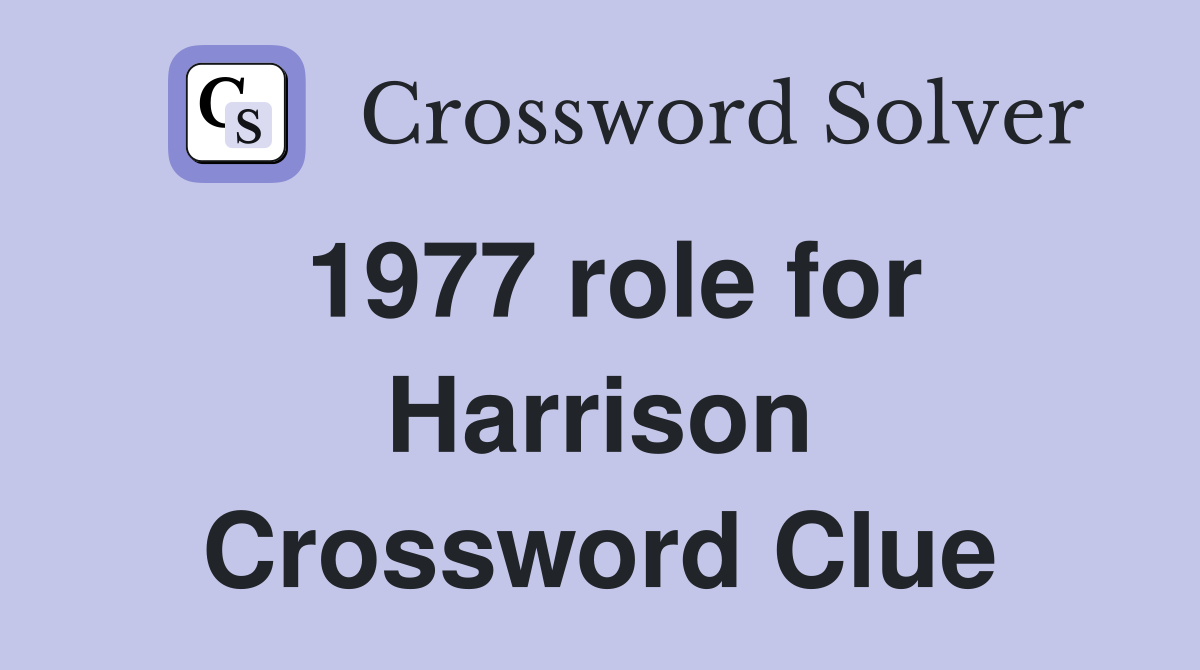 1977 role for Harrison Crossword Clue