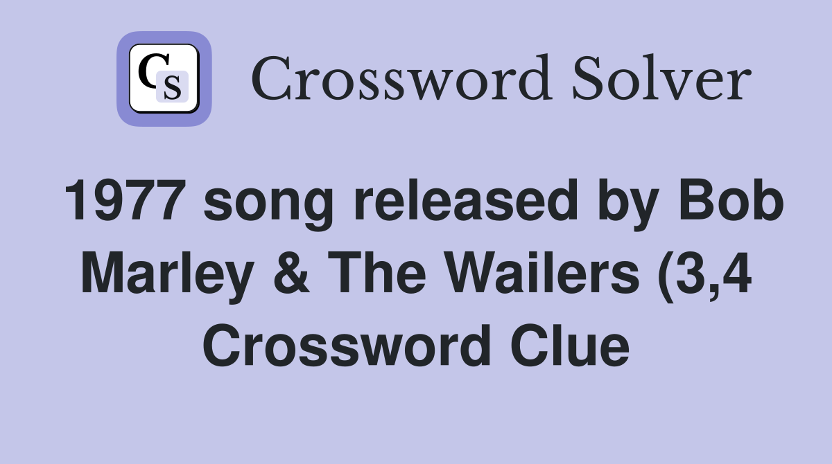 1977 song released by Bob Marley The Wailers (3 4) Crossword Clue 1977 song released by Bob Marley The Wailers (3 4) Crossword Clue