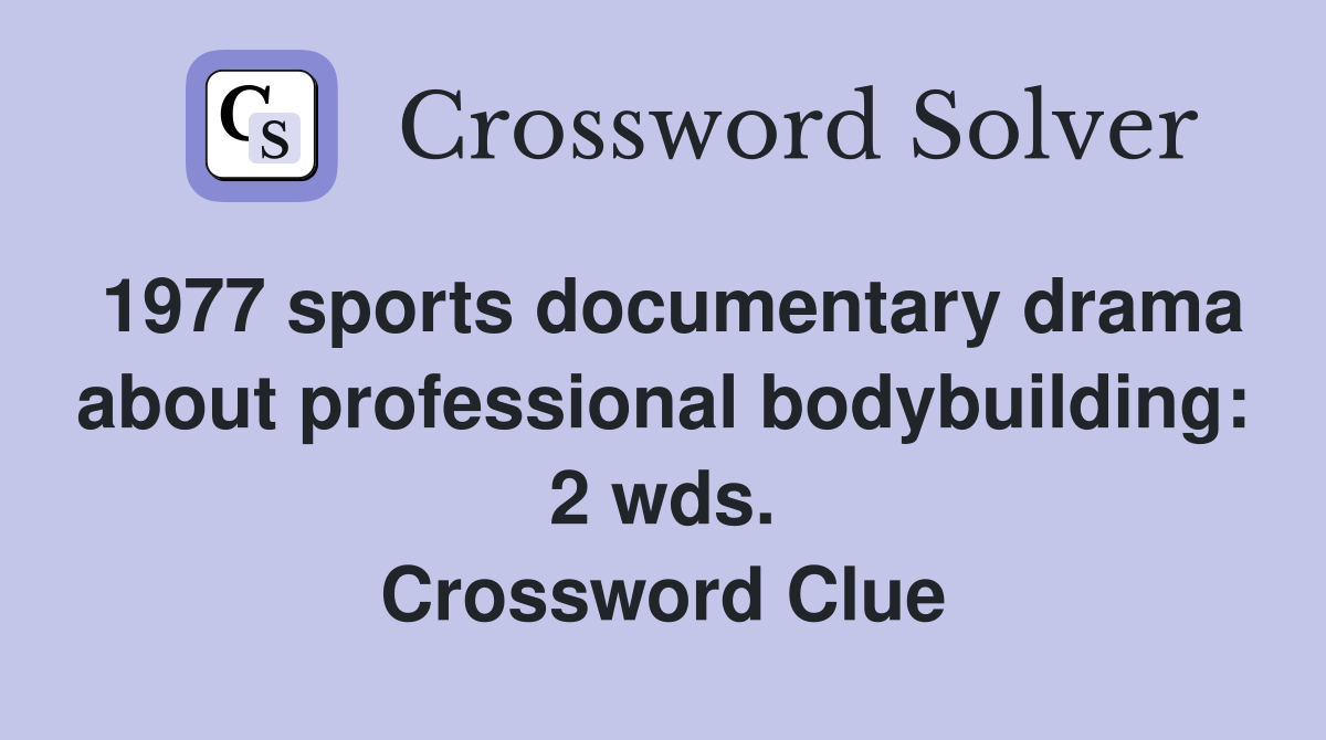 1977 sports documentary drama about professional bodybuilding: 2 wds. Crossword Clue