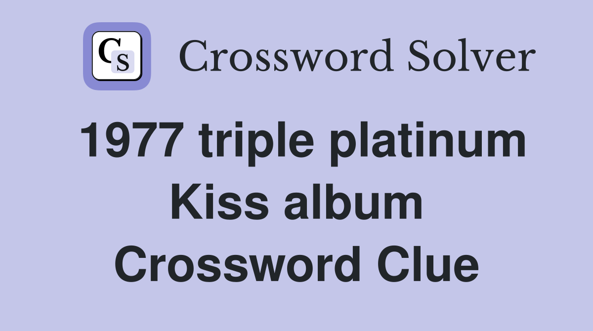 1977 triple platinum Kiss album Crossword Clue