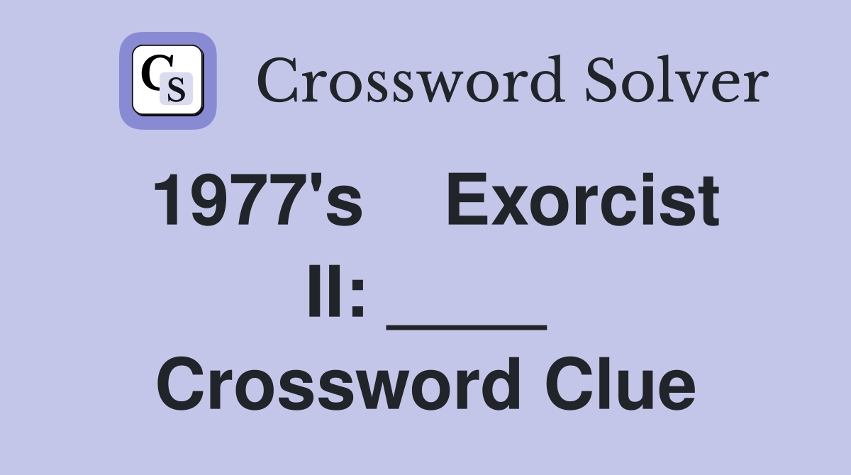 1977's    Exorcist II: ____ Crossword Clue