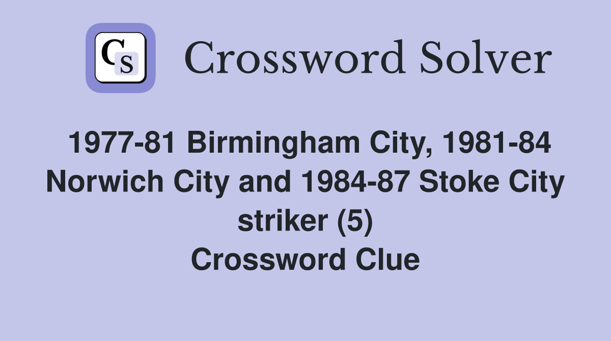 1977-81 Birmingham City, 1981-84 Norwich City and 1984-87 Stoke City striker (5) Crossword Clue