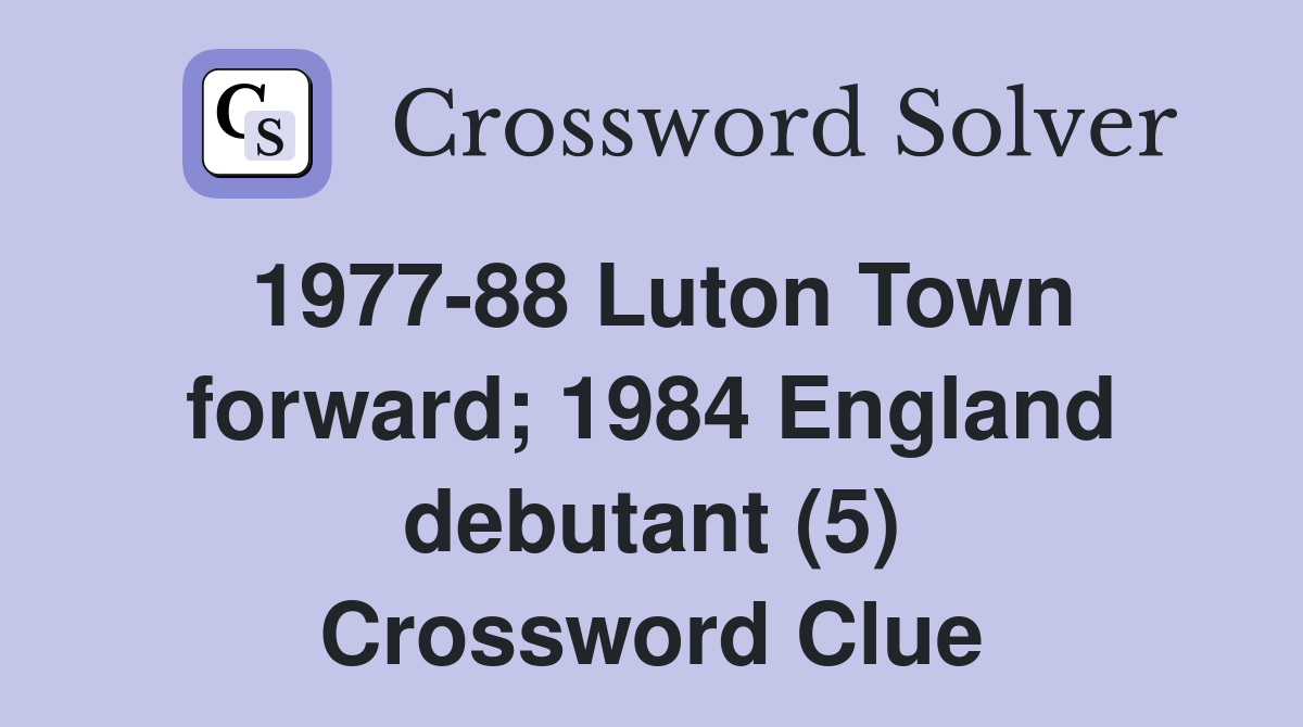 1977-88 Luton Town forward; 1984 England debutant (5) Crossword Clue